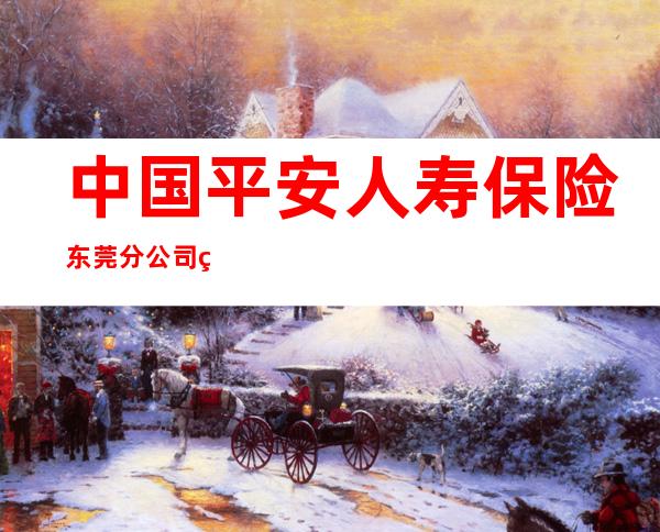 中国平安人寿保险东莞分公司第二营业部