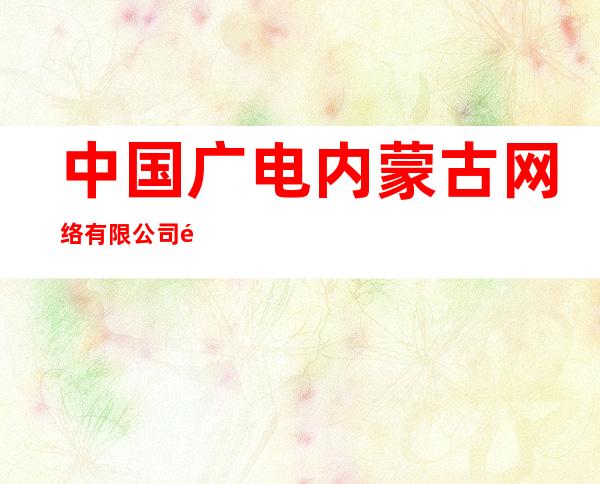 中国广电内蒙古网络有限公司阿尔山市分公司