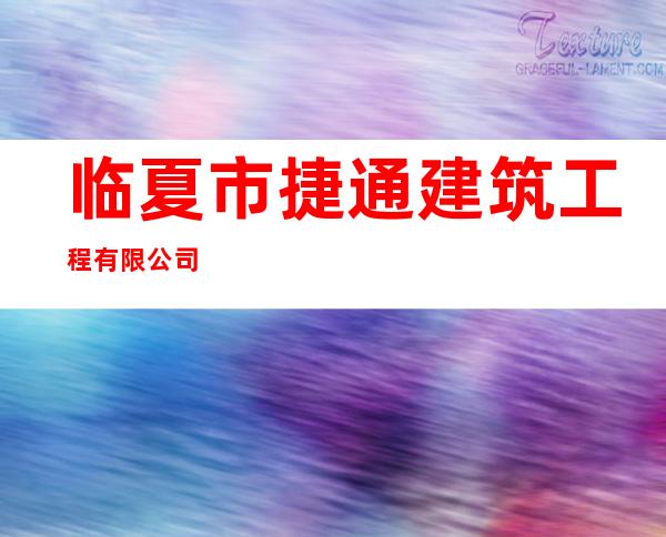 临夏市捷通建筑工程有限公司
