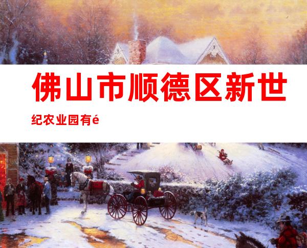 佛山市顺德区新世纪农业园有限公司