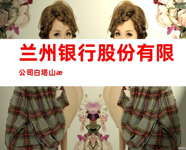 兰州银行股份有限公司白塔山支行