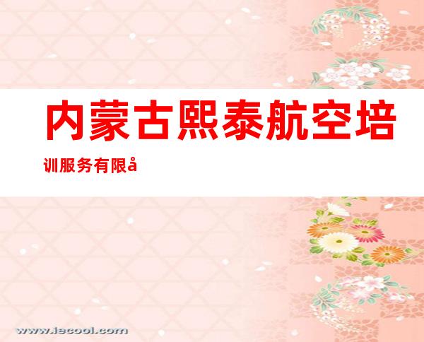 内蒙古熙泰航空培训服务有限公司