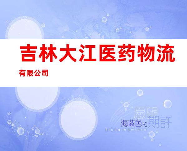 吉林大江医药物流有限公司