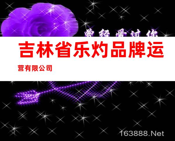吉林省乐灼品牌运营有限公司