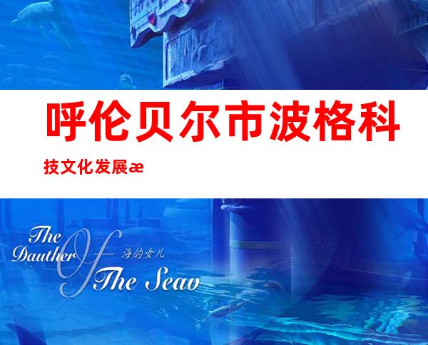 呼伦贝尔市波格科技文化发展有限责任公司