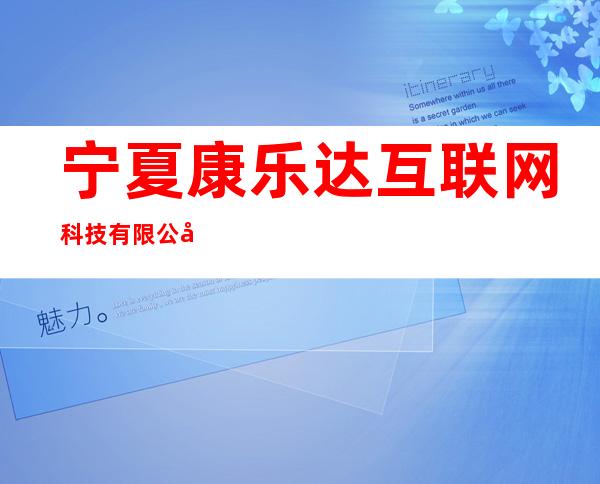 宁夏康乐达互联网科技有限公司