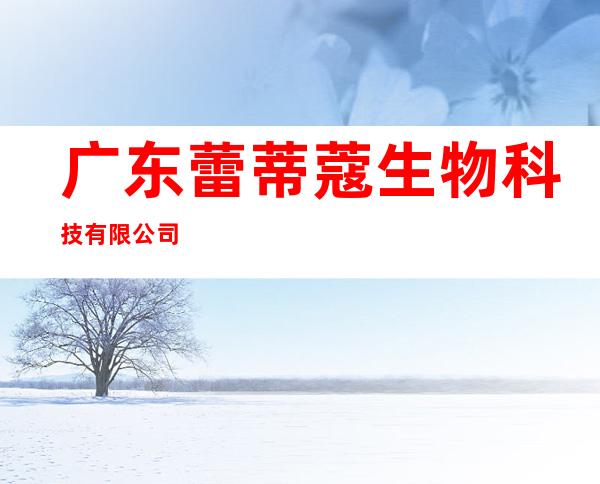广东蕾蒂蔻生物科技有限公司