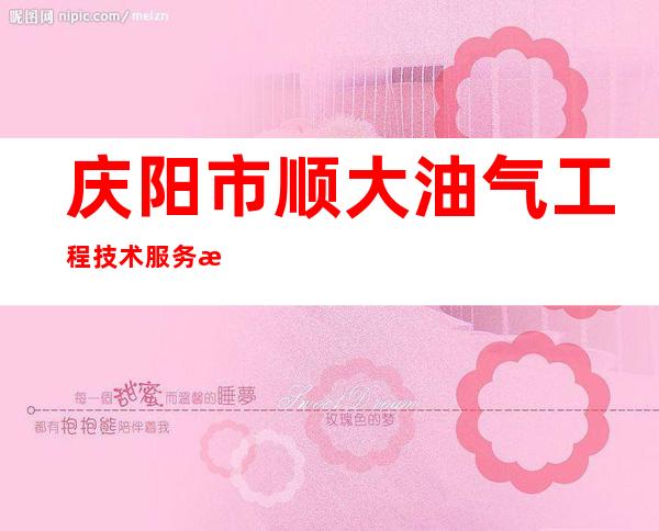 庆阳市顺大油气工程技术服务有限公司