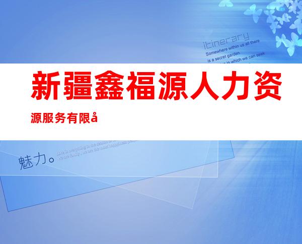新疆鑫福源人力资源服务有限公司