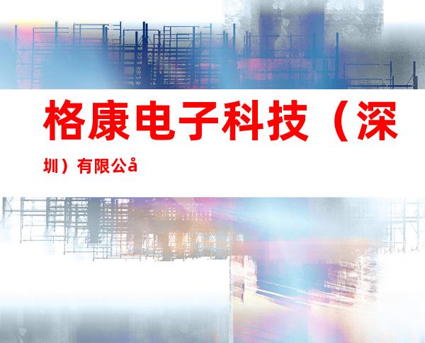 格康电子科技(深圳)有限公司