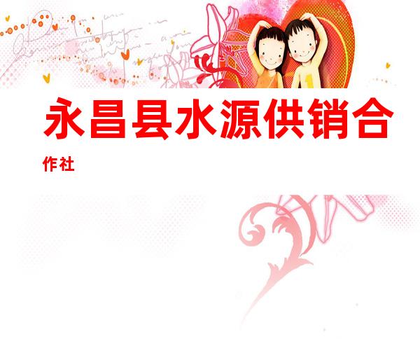 永昌县水源供销合作社