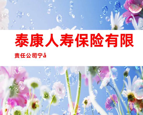 泰康人寿保险有限责任公司宁夏中卫本部支公司
