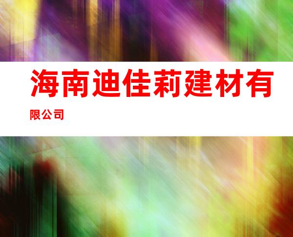 海南迪佳莉建材有限公司