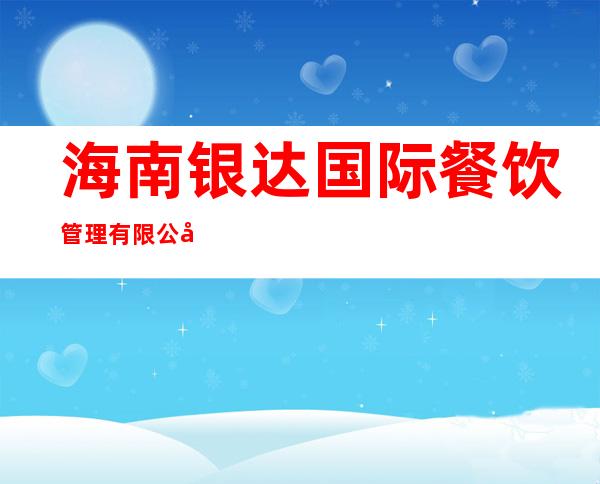 海南银达国际餐饮管理有限公司儋州鼎尚广场分店