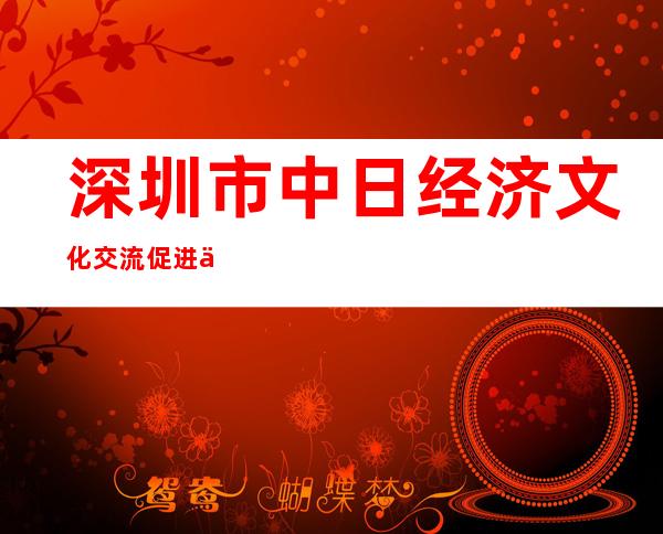 深圳市中日经济文化交流促进会