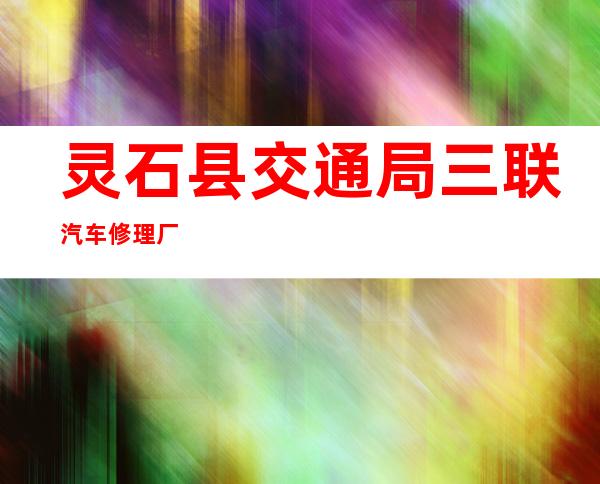 灵石县交通局三联汽车修理厂