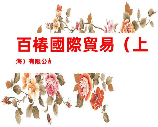 百椿國際貿易（上海）有限公司東莞辦事處