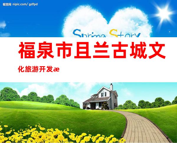 福泉市且兰古城文化旅游开发有限责任公司