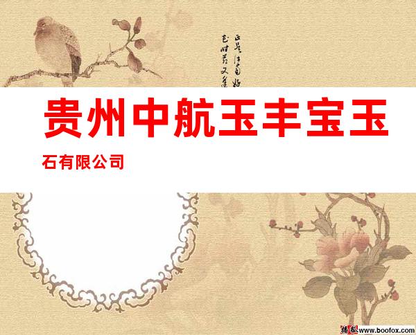 贵州中航玉丰宝玉石有限公司