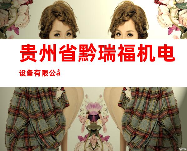 贵州省黔瑞福机电设备有限公司