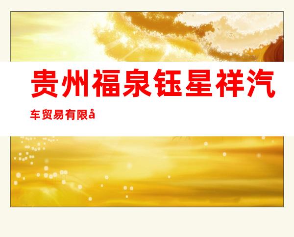 贵州福泉钰星祥汽车贸易有限公司
