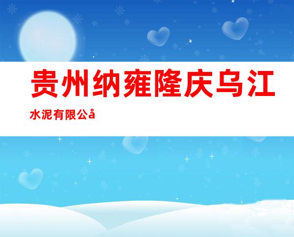 贵州纳雍隆庆乌江水泥有限公司