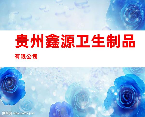 贵州鑫源卫生制品有限公司