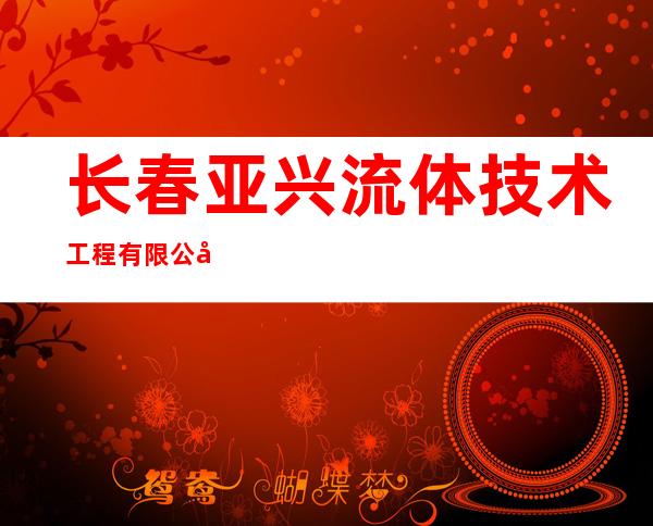 长春亚兴流体技术工程有限公司
