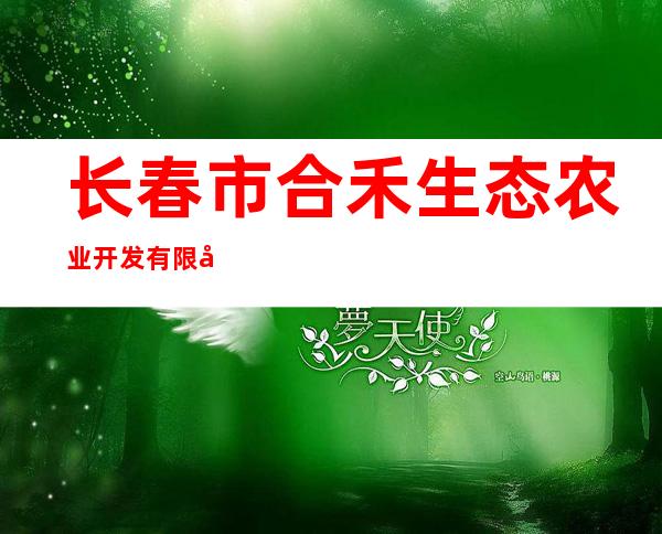 长春市合禾生态农业开发有限公司