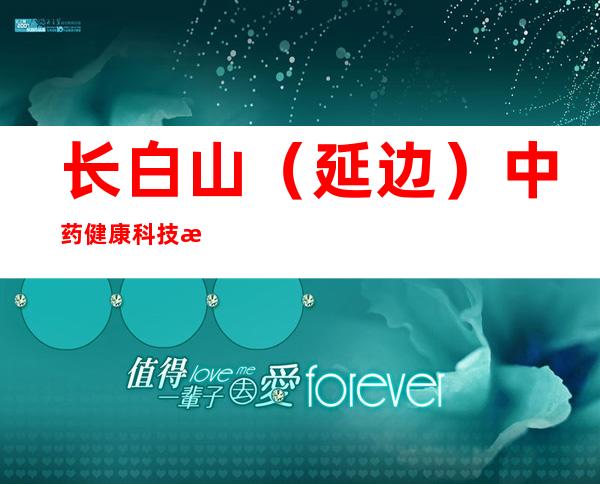 长白山(延边)中药健康科技有限公司