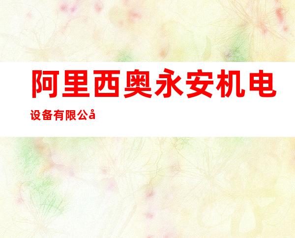 阿里西奥永安机电设备有限公司