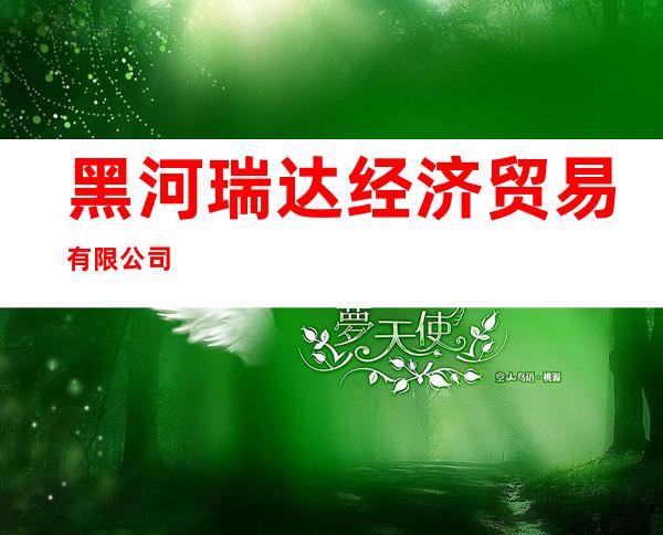黑河瑞达经济贸易有限公司