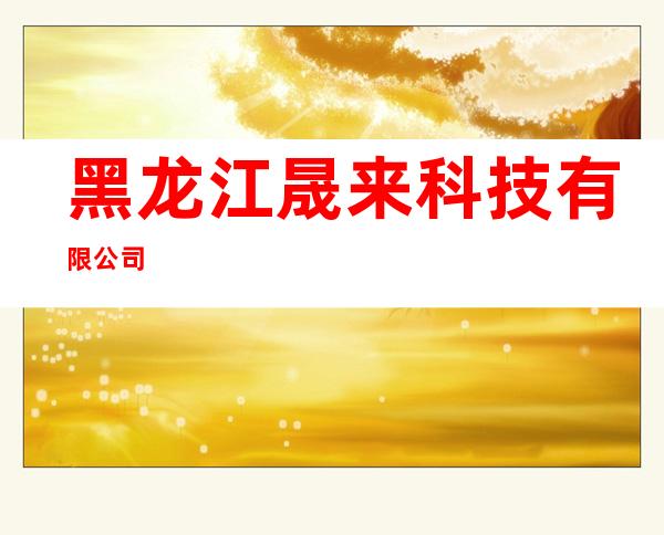 黑龙江晟来科技有限公司